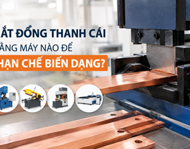 Cắt đồng thanh cái bằng máy nào để hạn chế biến dạng?